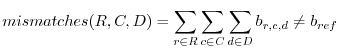 $\displaystyle mismatches(R, C, D) = \sum_{r \in R} \sum_{c \in C} \sum_{d \in D} b_{r,c,d} \neq b_{ref}$
