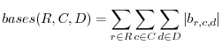 $\displaystyle bases(R, C, D) = \sum_{r \in R} \sum_{c \in C} \sum_{d \in D} \vert b_{r,c,d} \vert$